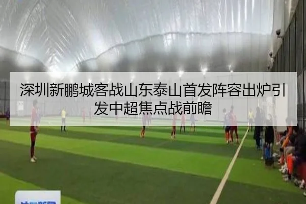 深圳新鹏城客战山东泰山首发阵容出炉引发中超焦点战前瞻 | Sports